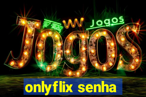 onlyflix senha